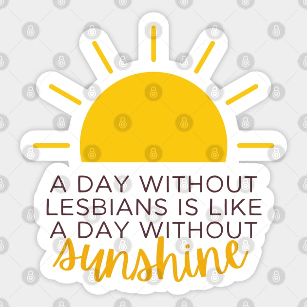 a day without lesbians is like a day without sunshine Sticker by goblinbabe